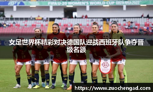 女足世界杯精彩对决德国队迎战西班牙队争夺晋级名额